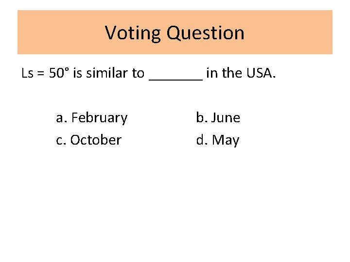 Voting Question Ls = 50° is similar to _______ in the USA. a. February