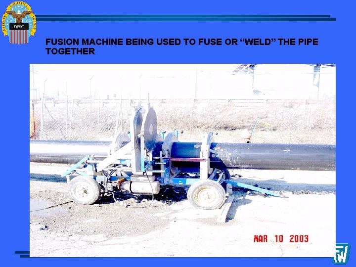 FUSION MACHINE BEING USED TO FUSE OR “WELD” THE PIPE TOGETHER 