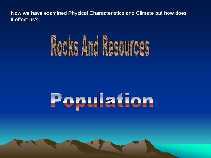 Now we have examined Physical Characteristics and Climate but how does it effect us?