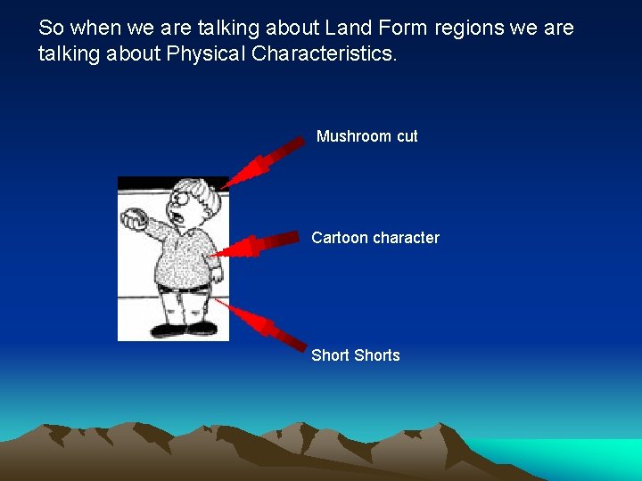 So when we are talking about Land Form regions we are talking about Physical