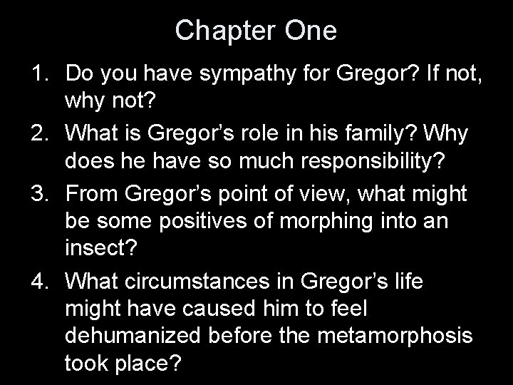 Chapter One 1. Do you have sympathy for Gregor? If not, why not? 2.