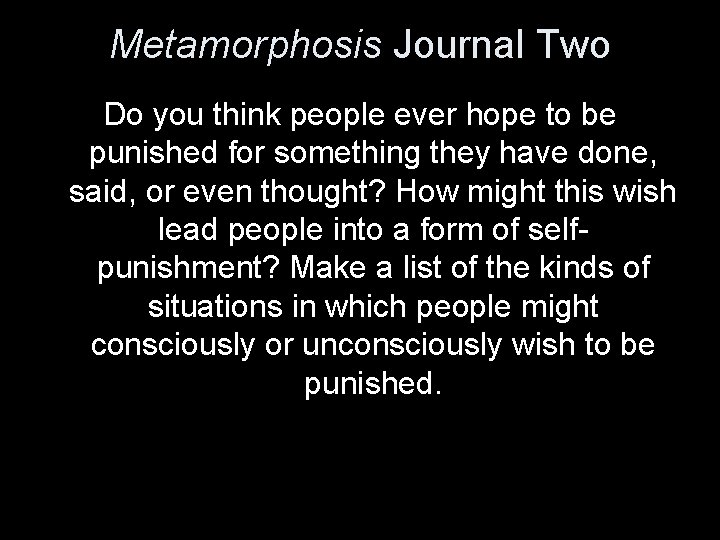 Metamorphosis Journal Two Do you think people ever hope to be punished for something