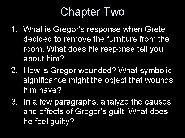 Chapter Two 1. What is Gregor’s response when Grete decided to remove the furniture