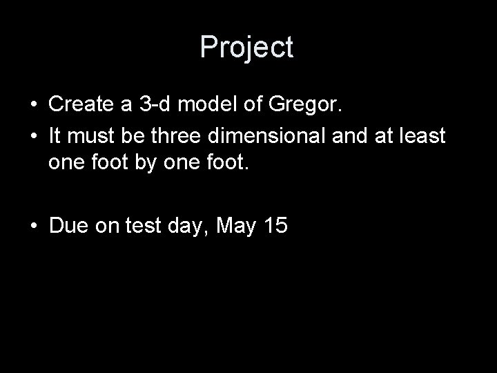 Project • Create a 3 -d model of Gregor. • It must be three