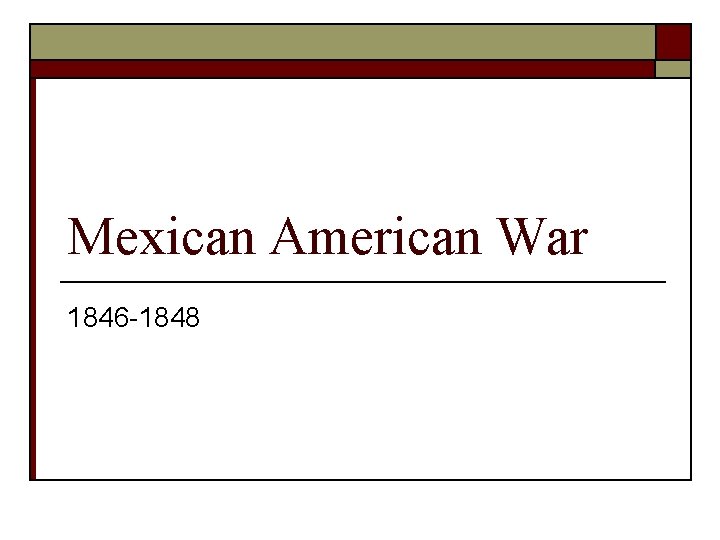 Mexican American War 1846 -1848 