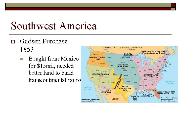 Southwest America o Gadsen Purchase 1853 n Bought from Mexico for $15 mil, needed