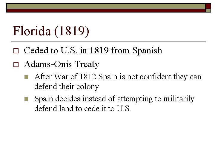 Florida (1819) o o Ceded to U. S. in 1819 from Spanish Adams-Onis Treaty