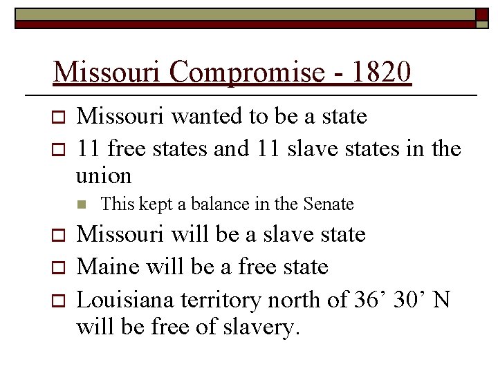 Missouri Compromise - 1820 o o Missouri wanted to be a state 11 free