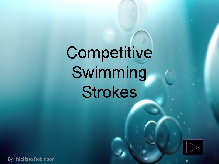 Competitive Swimming Strokes By: Melissa Robinson 