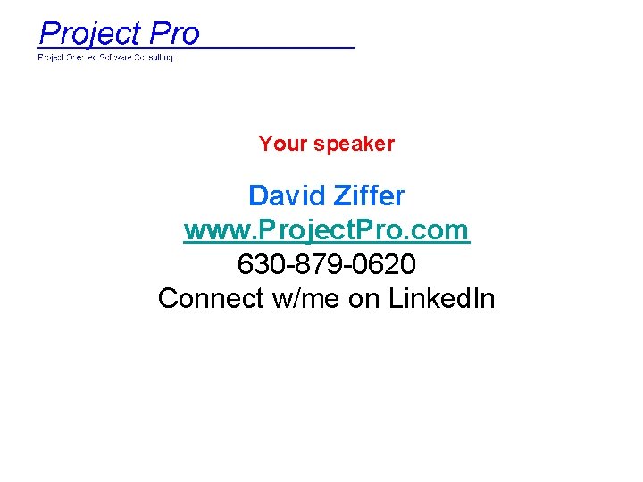 Your speaker David Ziffer www. Project. Pro. com 630 -879 -0620 Connect w/me on
