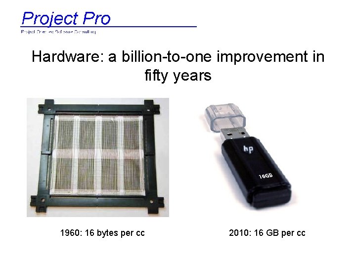 Hardware: a billion-to-one improvement in fifty years 1960: 16 bytes per cc 2010: 16