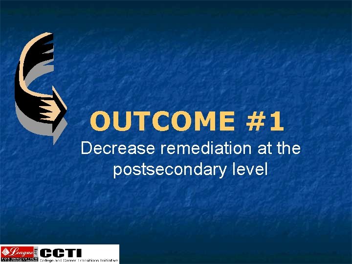OUTCOME #1 Decrease remediation at the postsecondary level 
