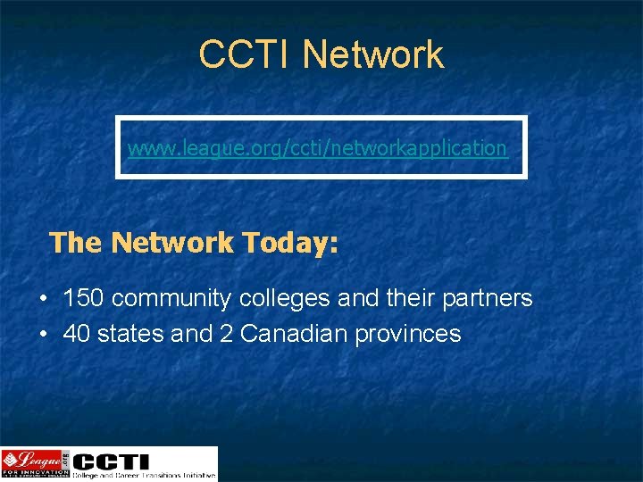 CCTI Network www. league. org/ccti/networkapplication The Network Today: • 150 community colleges and their