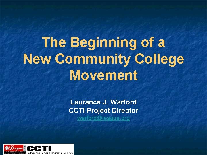 The Beginning of a New Community College Movement Laurance J. Warford CCTI Project Director