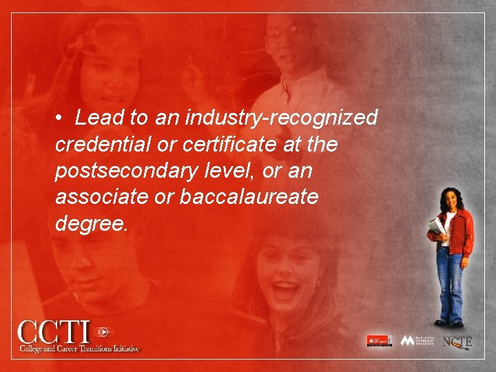  • Lead to an industry-recognized credential or certificate at the postsecondary level, or