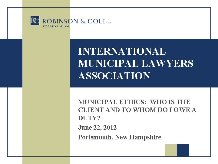 INTERNATIONAL MUNICIPAL LAWYERS ASSOCIATION MUNICIPAL ETHICS: WHO IS THE CLIENT AND TO WHOM DO