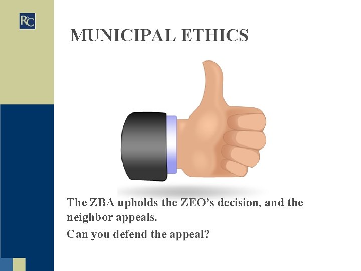 MUNICIPAL ETHICS The ZBA upholds the ZEO’s decision, and the neighbor appeals. Can you