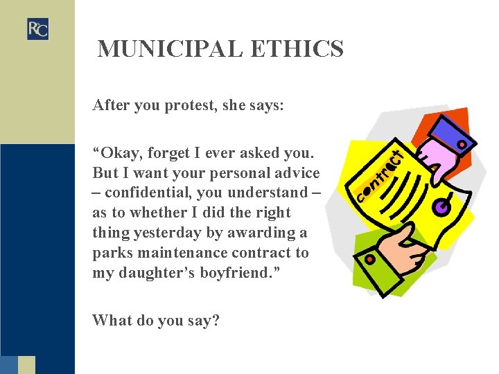 MUNICIPAL ETHICS After you protest, she says: “Okay, forget I ever asked you. But