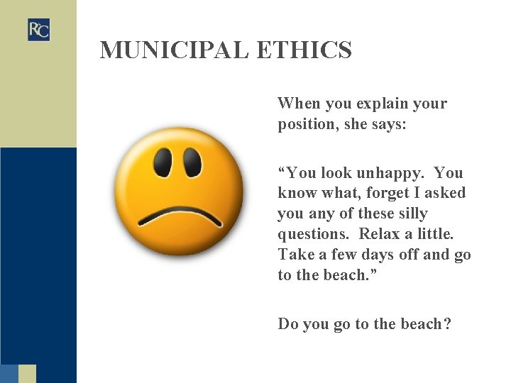 MUNICIPAL ETHICS When you explain your position, she says: “You look unhappy. You know