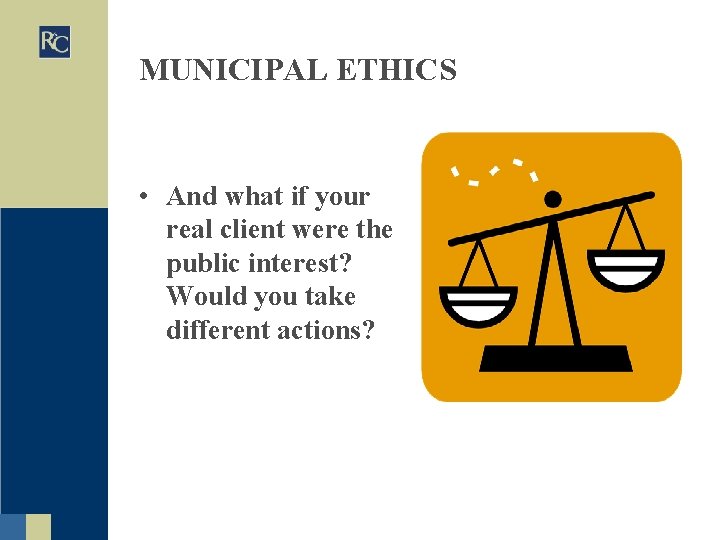MUNICIPAL ETHICS • And what if your real client were the public interest? Would