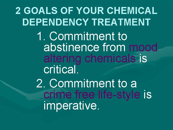 2 GOALS OF YOUR CHEMICAL DEPENDENCY TREATMENT 1. Commitment to abstinence from mood altering