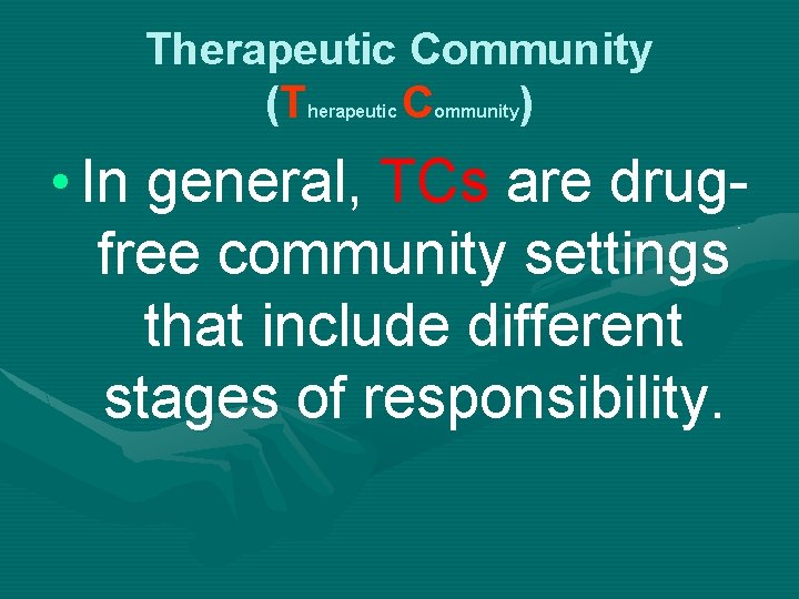 Therapeutic Community (T C ) herapeutic ommunity • In general, TCs are drugfree community
