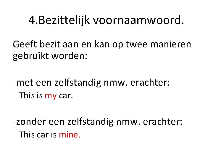 4. Bezittelijk voornaamwoord. Geeft bezit aan en kan op twee manieren gebruikt worden: -met