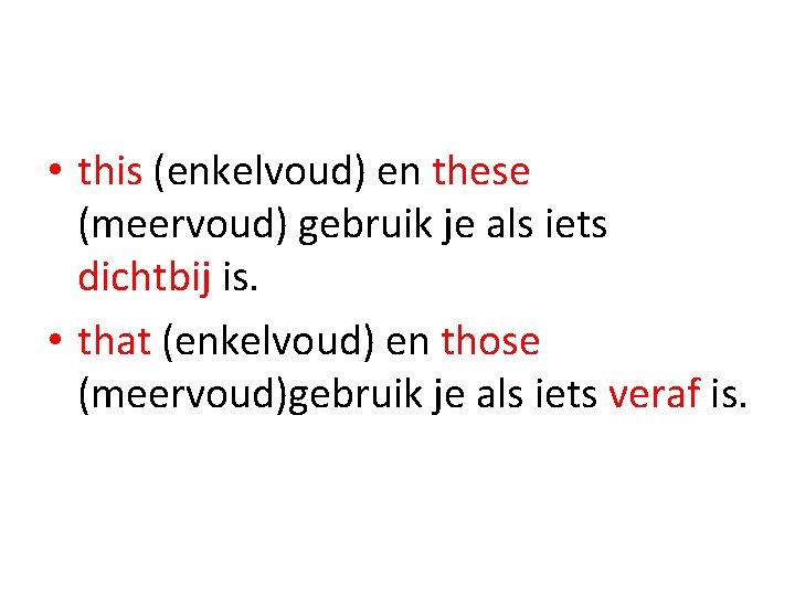  • this (enkelvoud) en these (meervoud) gebruik je als iets dichtbij is. •