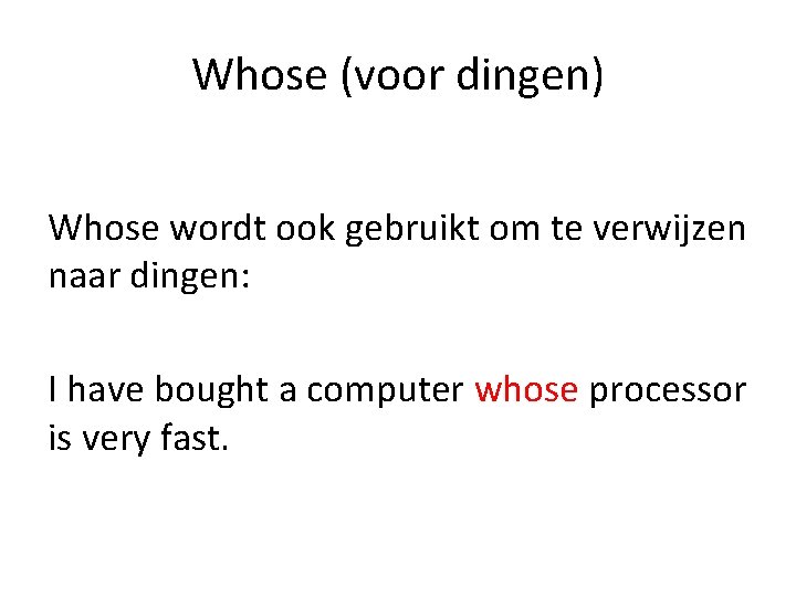 Whose (voor dingen) Whose wordt ook gebruikt om te verwijzen naar dingen: I have