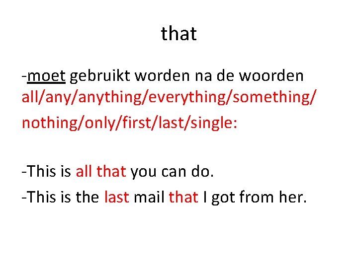 that -moet gebruikt worden na de woorden all/anything/everything/something/ nothing/only/first/last/single: -This is all that you