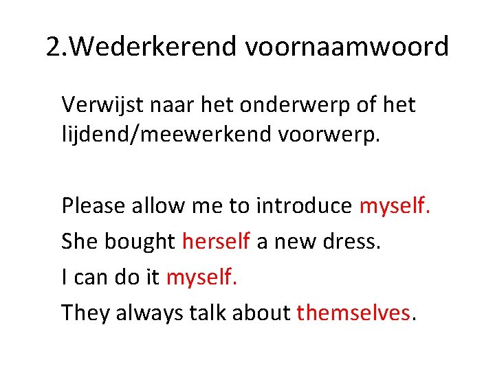 2. Wederkerend voornaamwoord Verwijst naar het onderwerp of het lijdend/meewerkend voorwerp. Please allow me