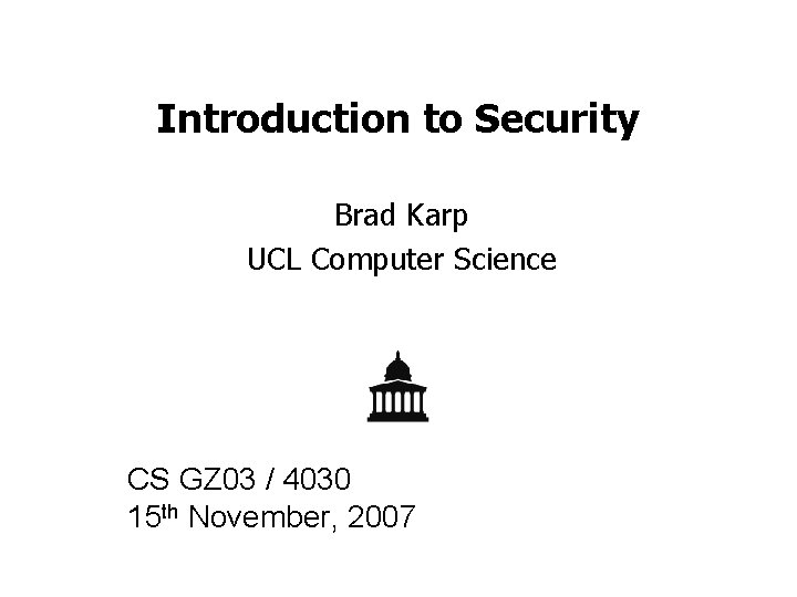 Introduction to Security Brad Karp UCL Computer Science CS GZ 03 / 4030 15