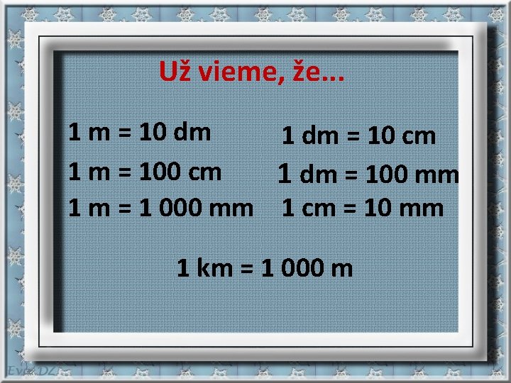 Už vieme, že. . . 1 m = 10 dm 1 dm = 10