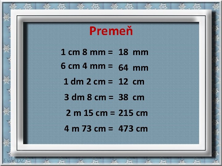 Premeň 1 cm 8 mm = 18 mm 6 cm 4 mm = 64