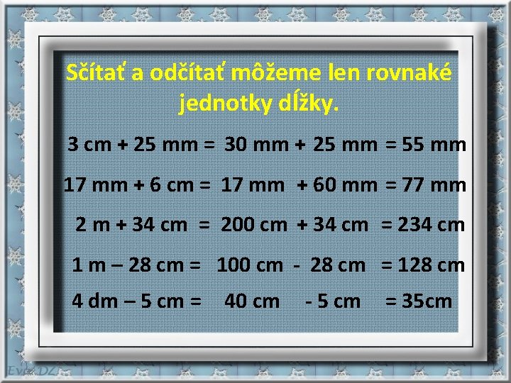 Sčítať a odčítať môžeme len rovnaké jednotky dĺžky. 3 cm + 25 mm =