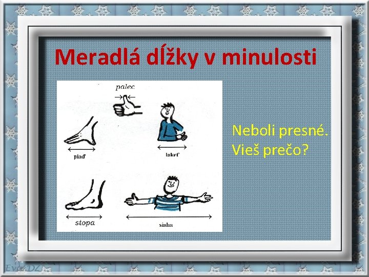 Meradlá dĺžky v minulosti Neboli presné. Vieš prečo? 