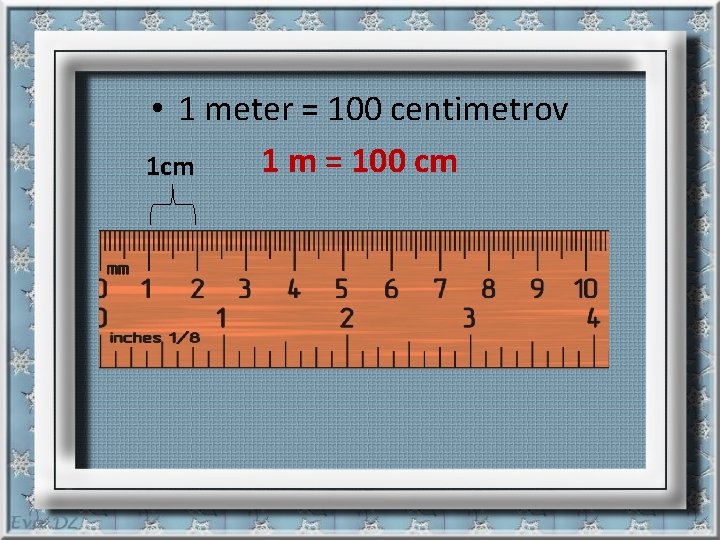  • 1 meter = 100 centimetrov 1 m = 100 cm 1 cm