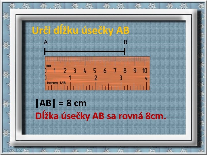  Urči dĺžku úsečky AB A B |AB| = 8 cm Dĺžka úsečky AB