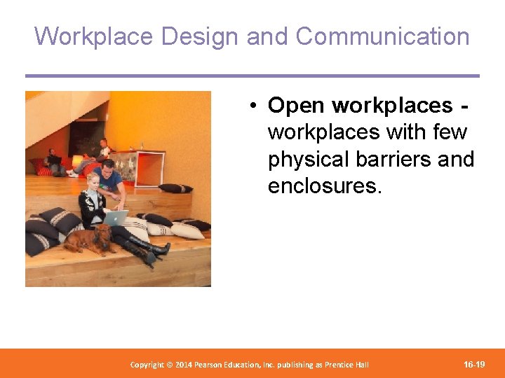 Workplace Design and Communication • Open workplaces with few physical barriers and enclosures. Copyright