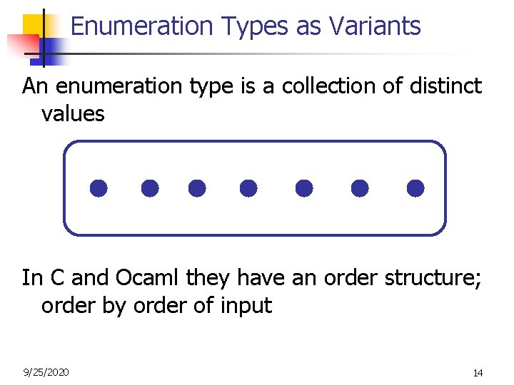Enumeration Types as Variants An enumeration type is a collection of distinct values In