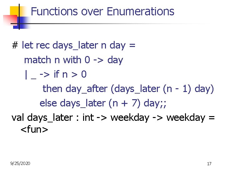 Functions over Enumerations # let rec days_later n day = match n with 0