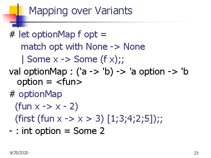 Mapping over Variants # let option. Map f opt = match opt with None