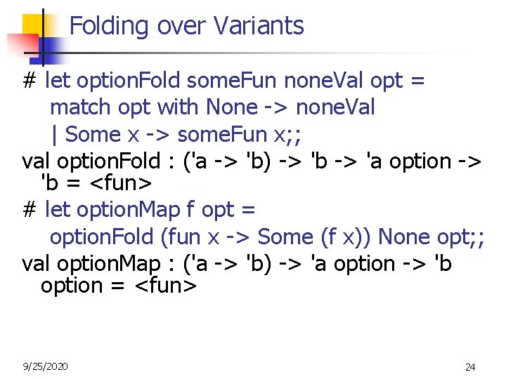 Folding over Variants # let option. Fold some. Fun none. Val opt = match