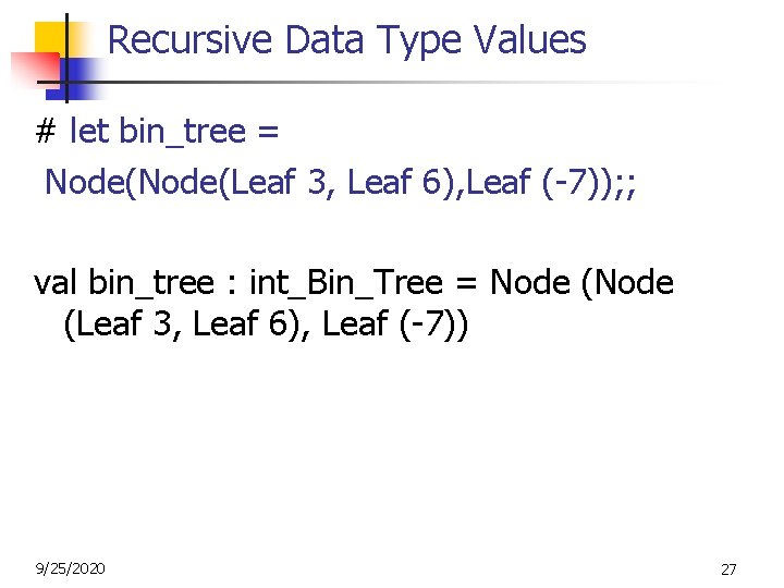 Recursive Data Type Values # let bin_tree = Node(Leaf 3, Leaf 6), Leaf (-7));