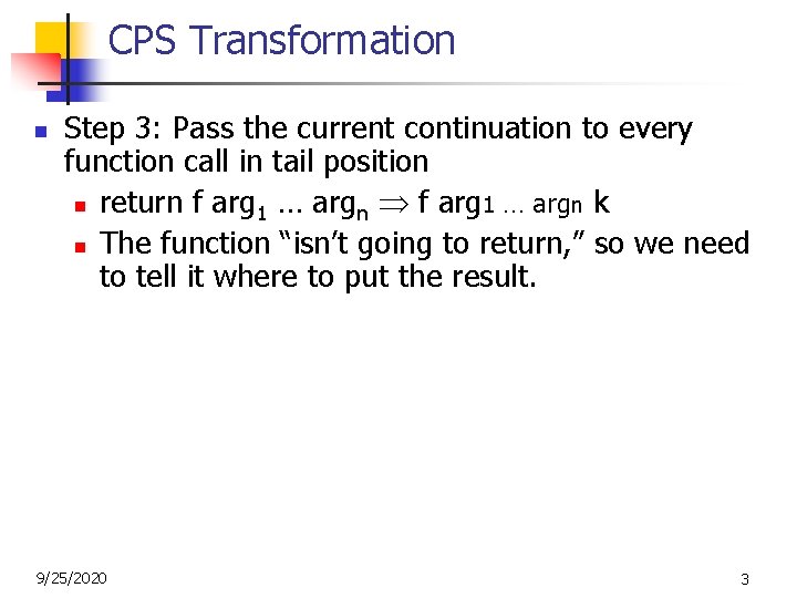 CPS Transformation n Step 3: Pass the current continuation to every function call in