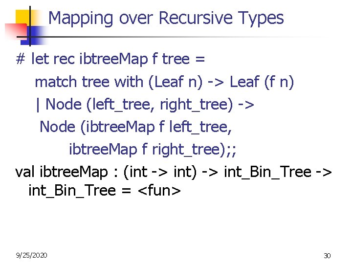 Mapping over Recursive Types # let rec ibtree. Map f tree = match tree