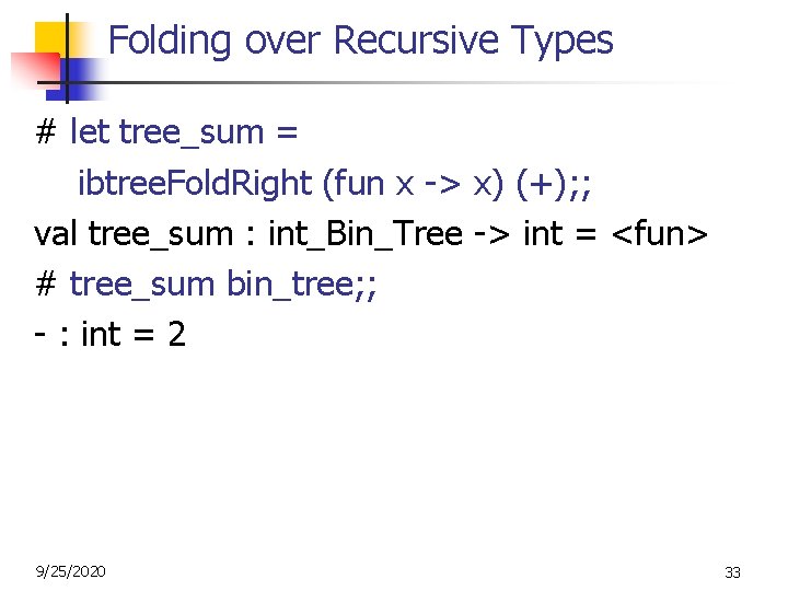 Folding over Recursive Types # let tree_sum = ibtree. Fold. Right (fun x ->