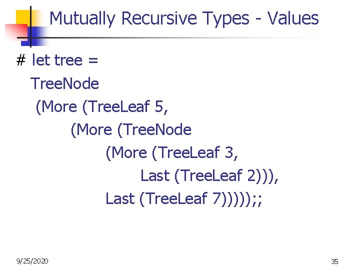 Mutually Recursive Types - Values # let tree = Tree. Node (More (Tree. Leaf