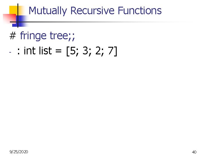 Mutually Recursive Functions # fringe tree; ; - : int list = [5; 3;