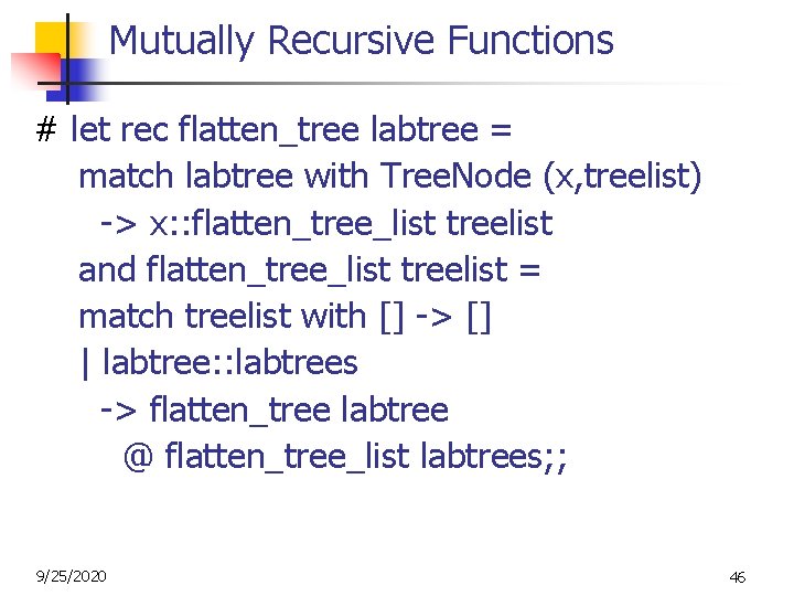 Mutually Recursive Functions # let rec flatten_tree labtree = match labtree with Tree. Node